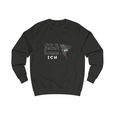 Unisex Sweatshirt -"Platz da jetzt komm ich"