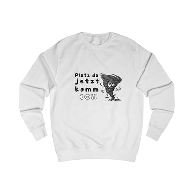 Unisex Sweatshirt -"Platz da jetzt komm ich"