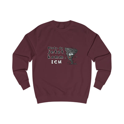 Unisex Sweatshirt -"Platz da jetzt komm ich"