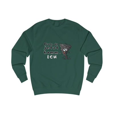 Unisex Sweatshirt -"Platz da jetzt komm ich"