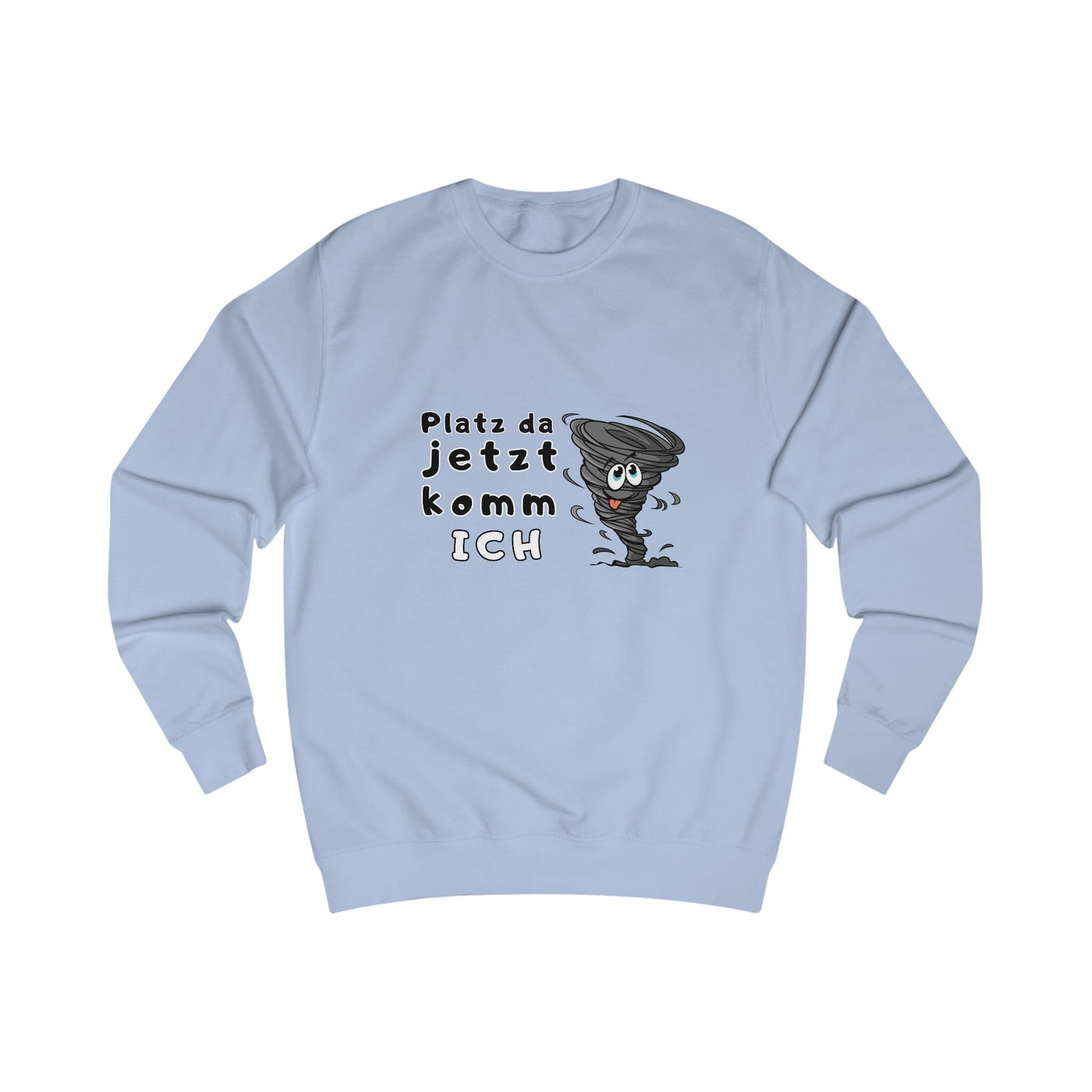 Unisex Sweatshirt -"Platz da jetzt komm ich"