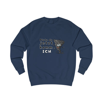 Unisex Sweatshirt -"Platz da jetzt komm ich"