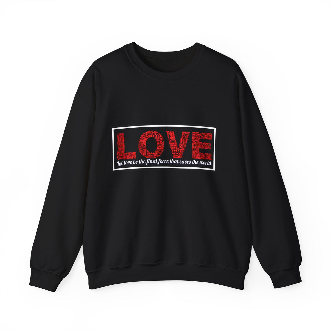 Unisex Love Sweatshirt Let love be the final force that saves the world
