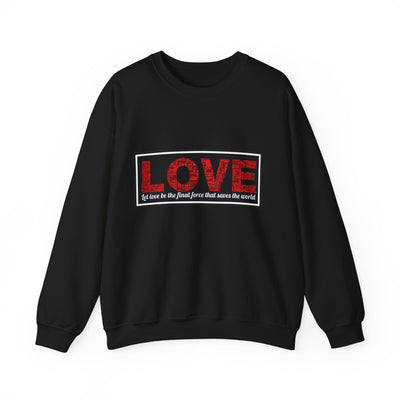 Unisex Love Sweatshirt Let love be the final force that saves the world
