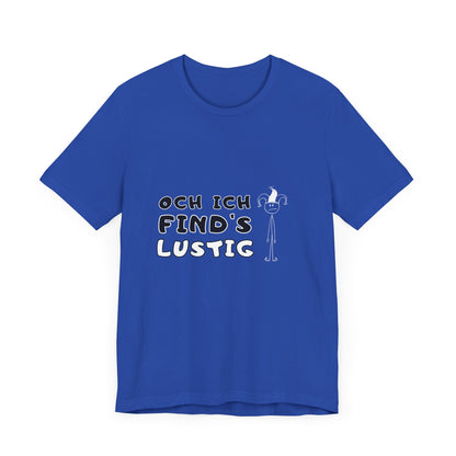 Och ich find's lustig - Unisex T-Shirt,