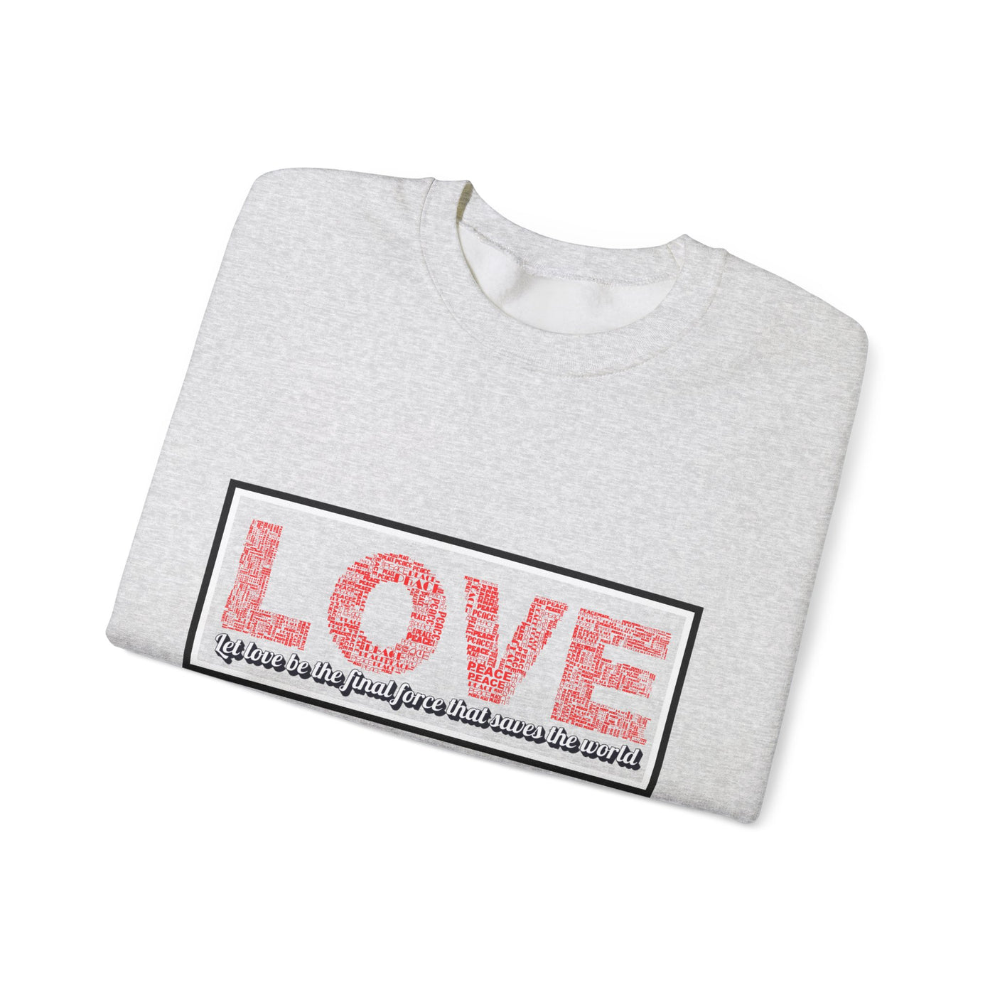 Unisex Love Sweatshirt Let love be the final force that saves the world
