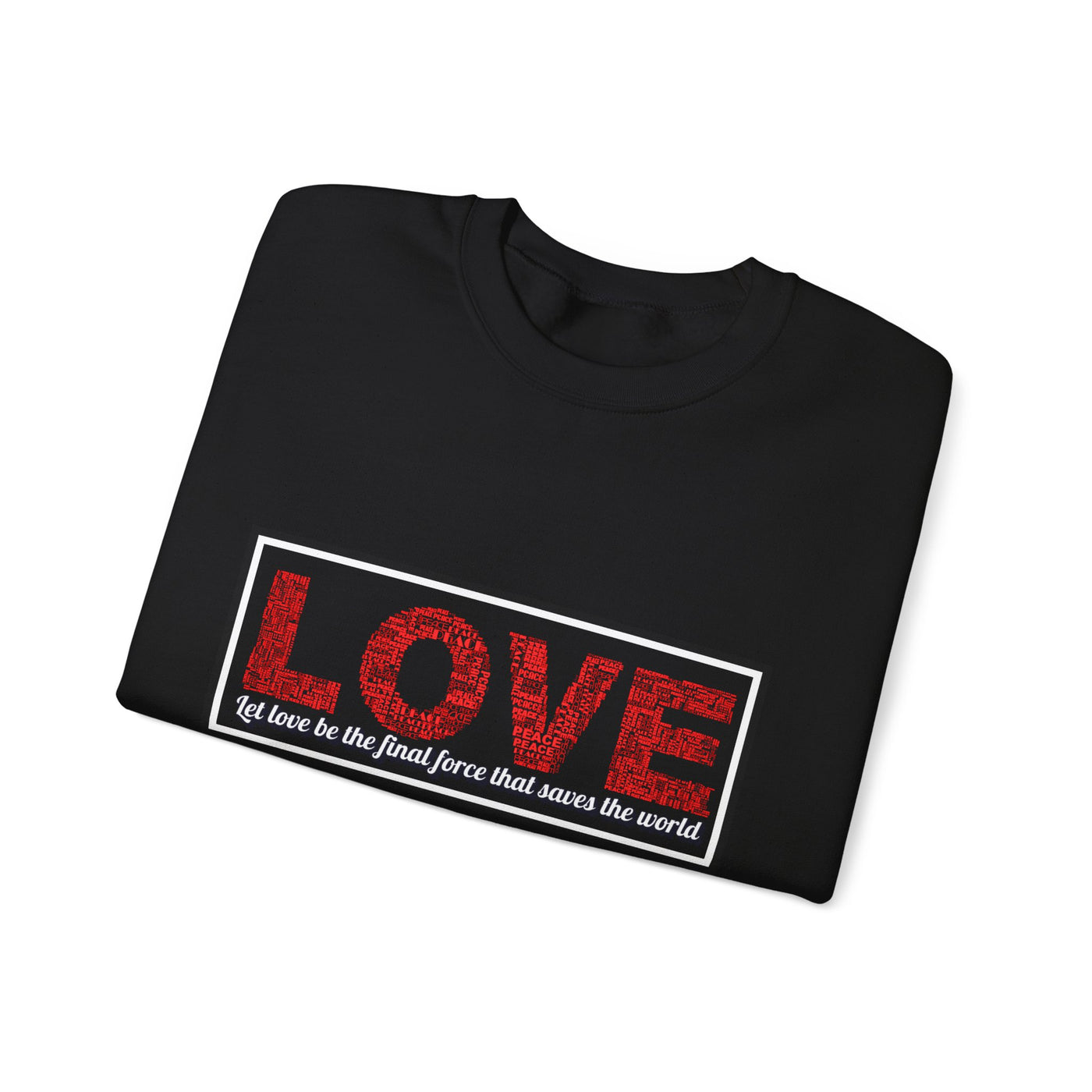 Unisex Love Sweatshirt Let love be the final force that saves the world