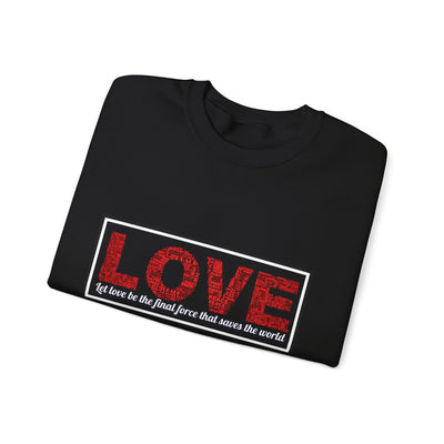 Unisex Love Sweatshirt Let love be the final force that saves the world