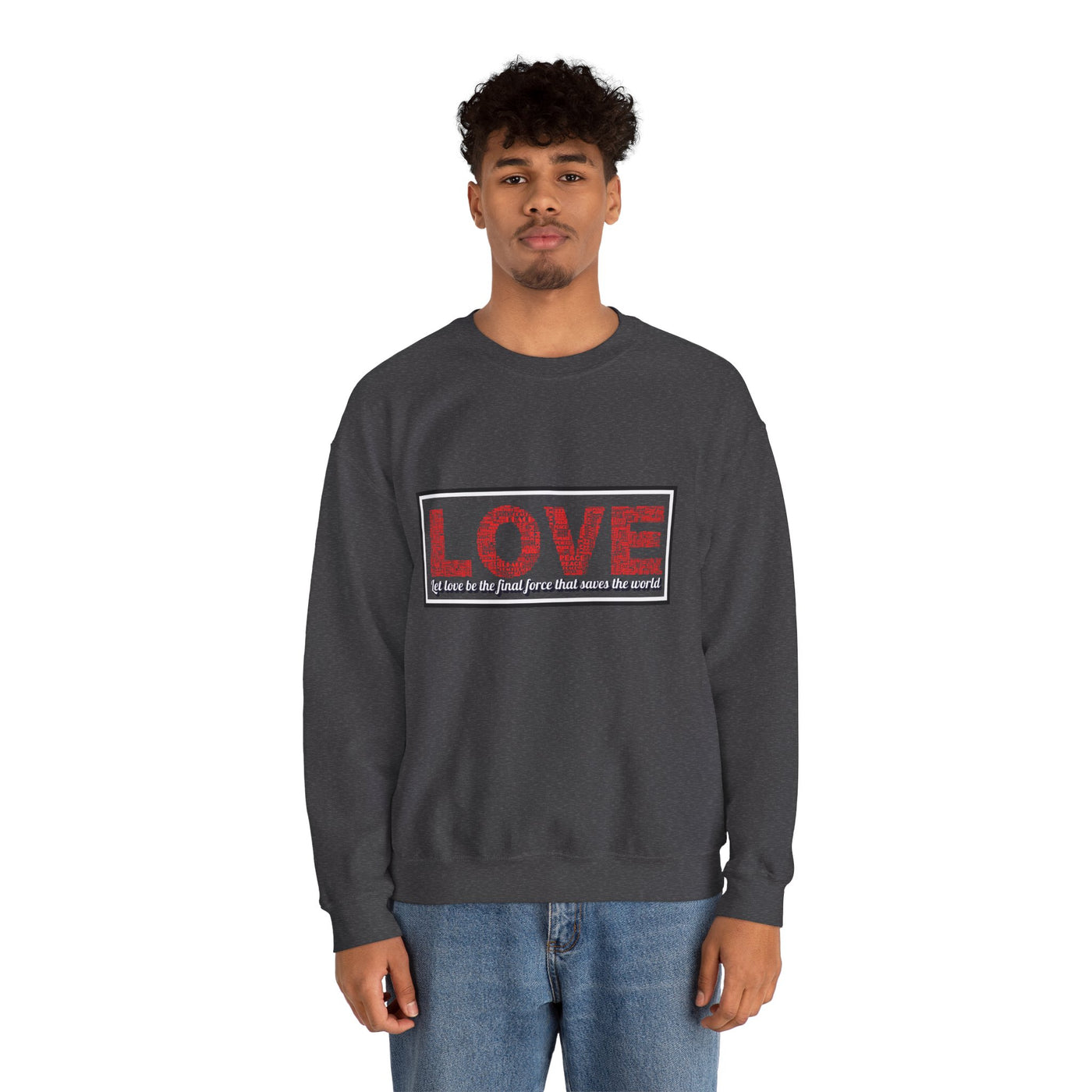 Unisex Love Sweatshirt Let love be the final force that saves the world