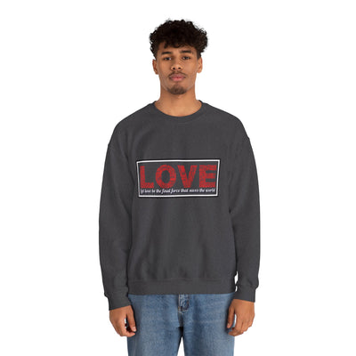 Unisex Love Sweatshirt Let love be the final force that saves the world