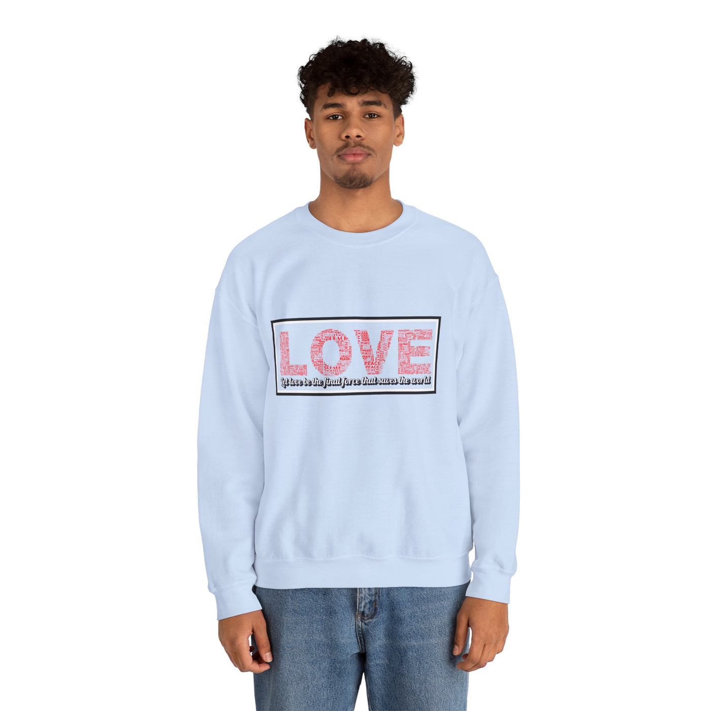 Unisex Love Sweatshirt Let love be the final force that saves the world
