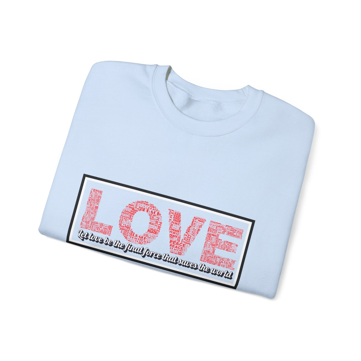 Unisex Love Sweatshirt Let love be the final force that saves the world