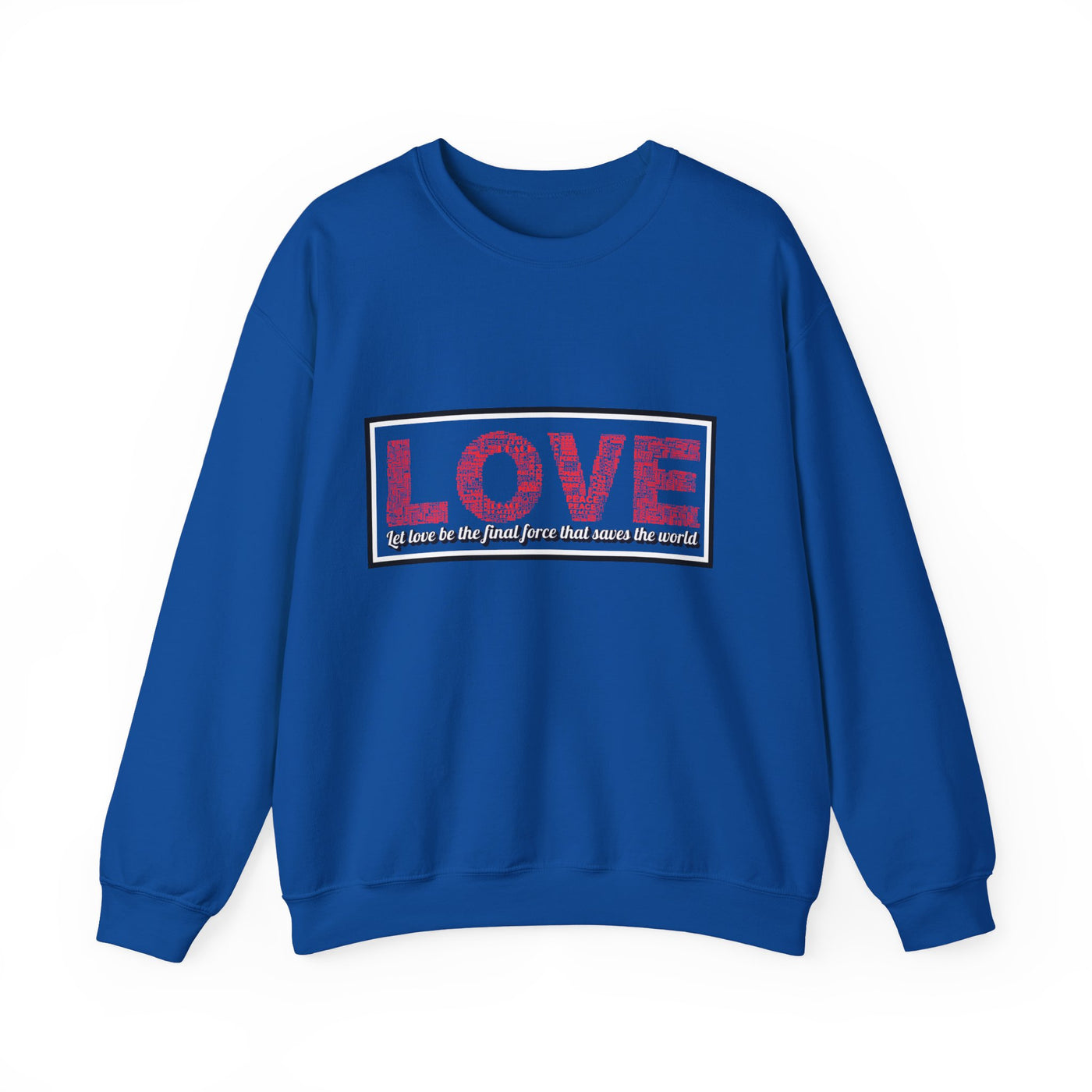 Unisex Love Sweatshirt Let love be the final force that saves the world