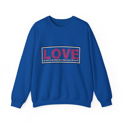 Unisex Love Sweatshirt Let love be the final force that saves the world