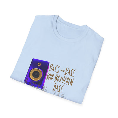 Bass-Bass- Wir brauchen Bass Unisex Shirt