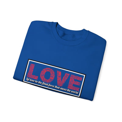 Unisex Love Sweatshirt Let love be the final force that saves the world