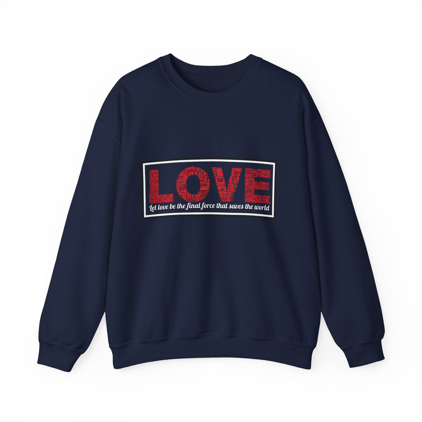 Unisex Love Sweatshirt Let love be the final force that saves the world