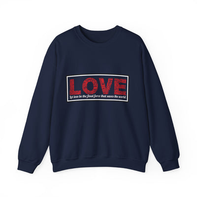 Unisex Love Sweatshirt Let love be the final force that saves the world