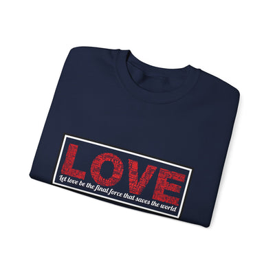 Unisex Love Sweatshirt Let love be the final force that saves the world