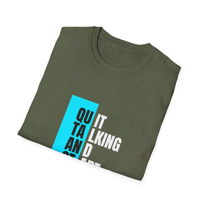 Unisex T-Shirt - Quit talking and start doing - Never give up...