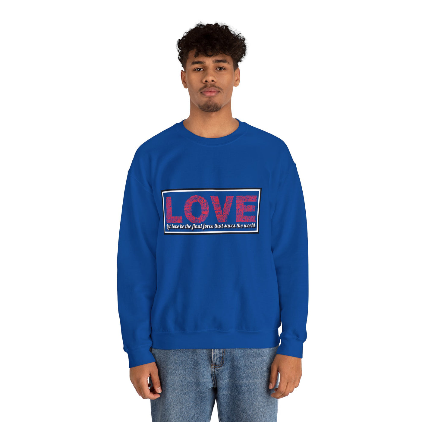 Unisex Love Sweatshirt Let love be the final force that saves the world