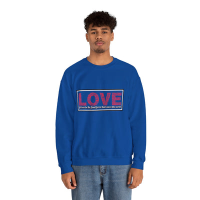Unisex Love Sweatshirt Let love be the final force that saves the world