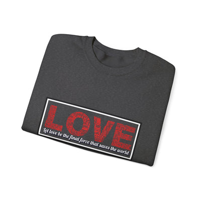 Unisex Love Sweatshirt Let love be the final force that saves the world