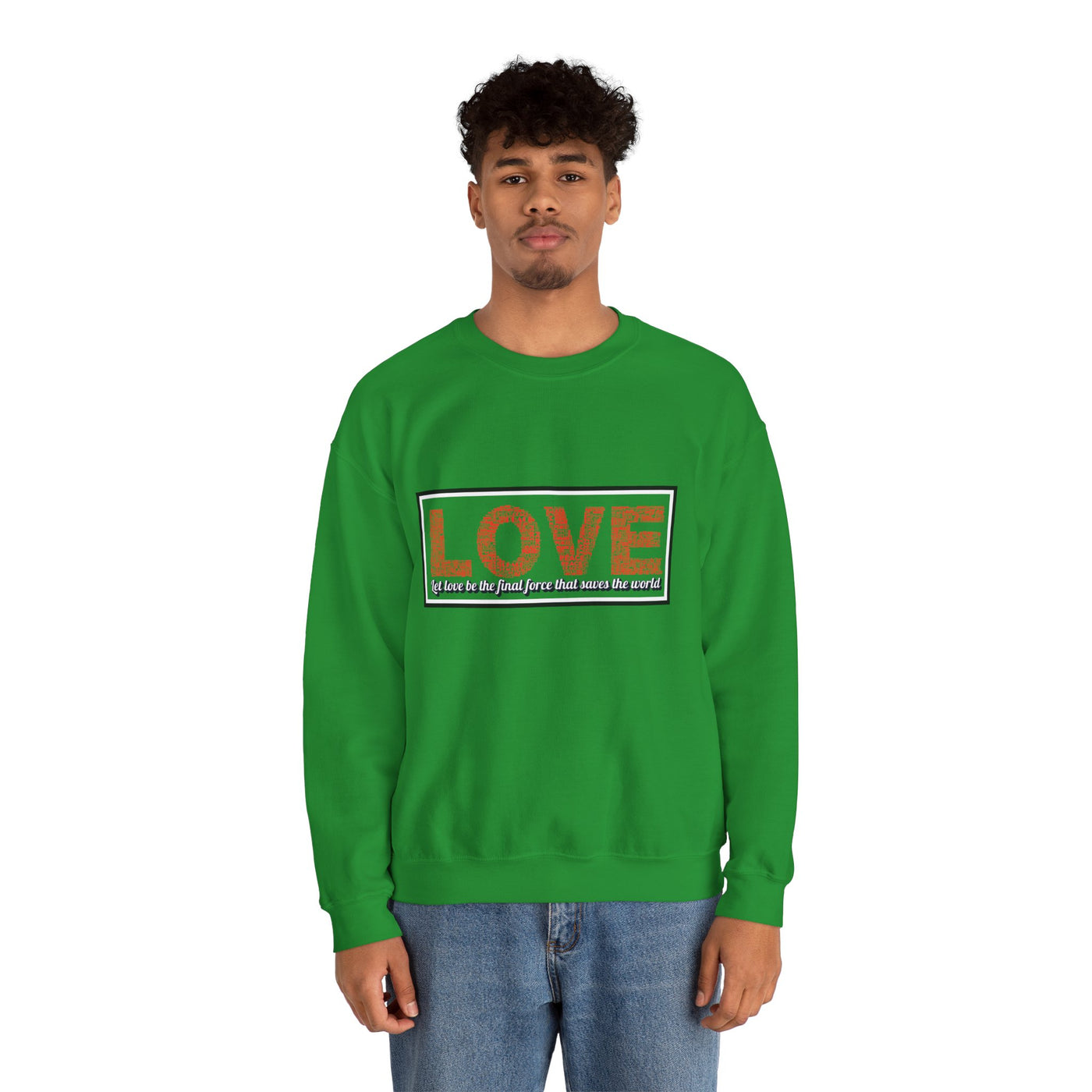 Unisex Love Sweatshirt Let love be the final force that saves the world