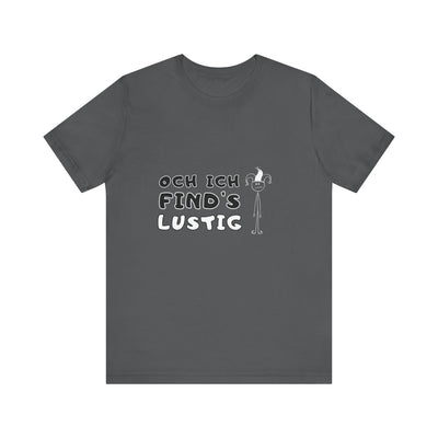Och ich find's lustig - Unisex T-Shirt,