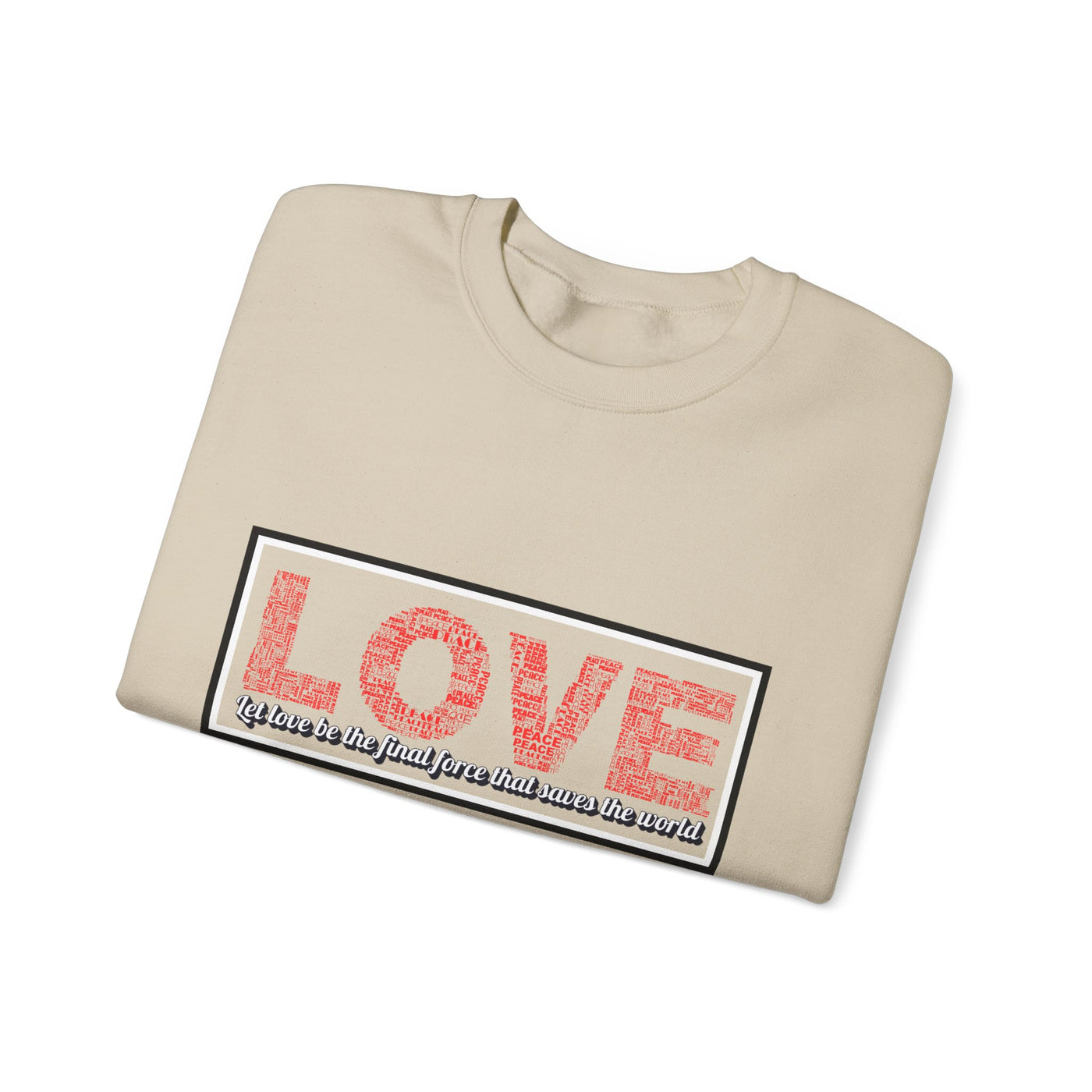 Unisex Love Sweatshirt Let love be the final force that saves the world