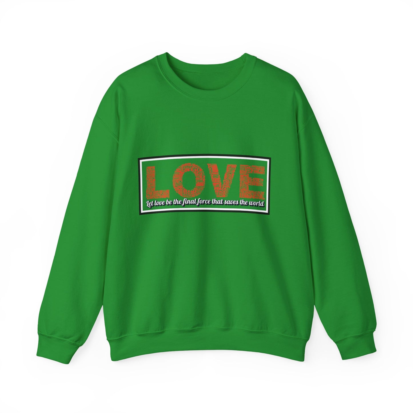 Unisex Love Sweatshirt Let love be the final force that saves the world