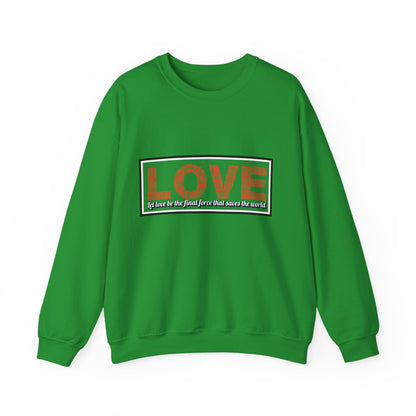 Unisex Love Sweatshirt Let love be the final force that saves the world
