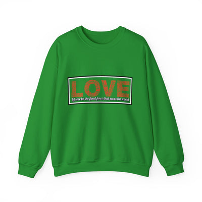 Unisex Love Sweatshirt Let love be the final force that saves the world