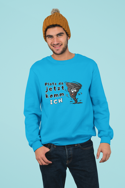Unisex Sweatshirt -"Platz da jetzt komm ich"