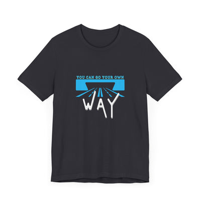 You Can Go Your Own Way T-Shirt