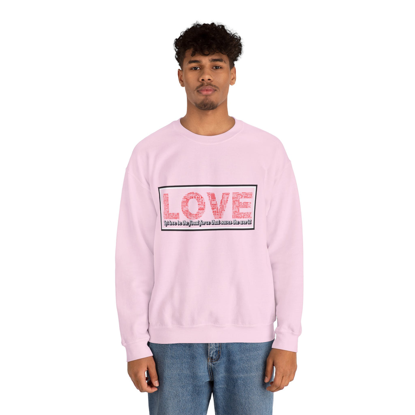 Unisex Love Sweatshirt Let love be the final force that saves the world