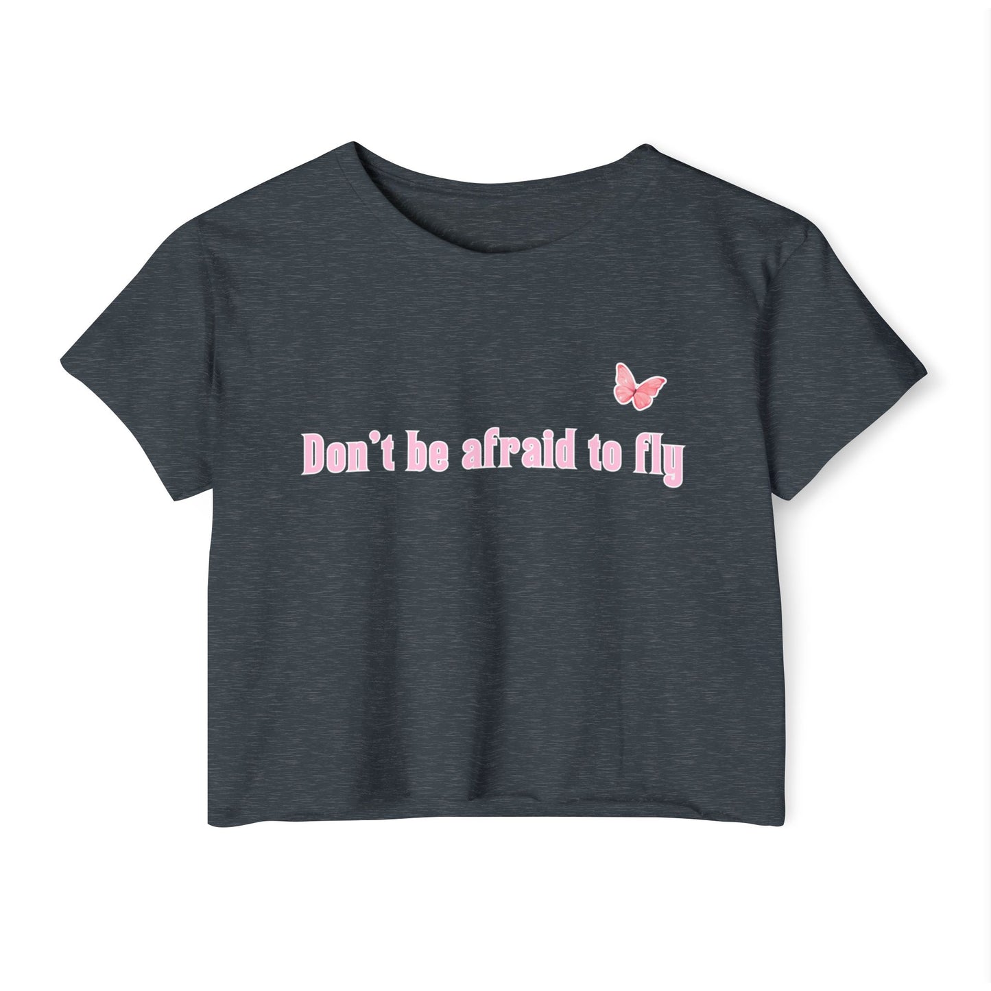 Dont be afraid to fly - Crop Top