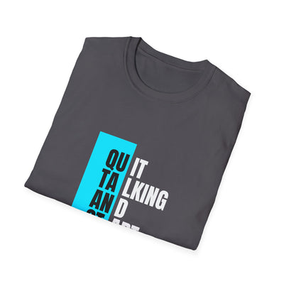 Unisex T-Shirt - Quit talking and start doing - Never give up...