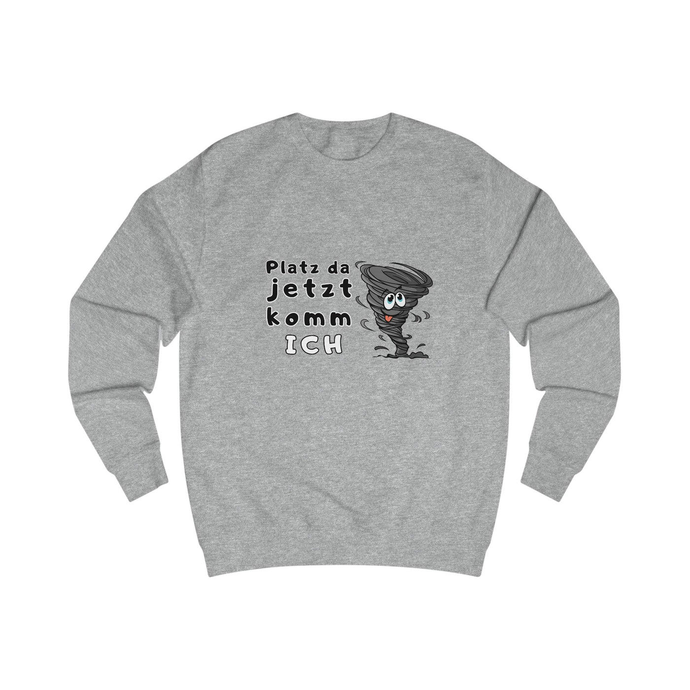 Unisex Sweatshirt -"Platz da jetzt komm ich"