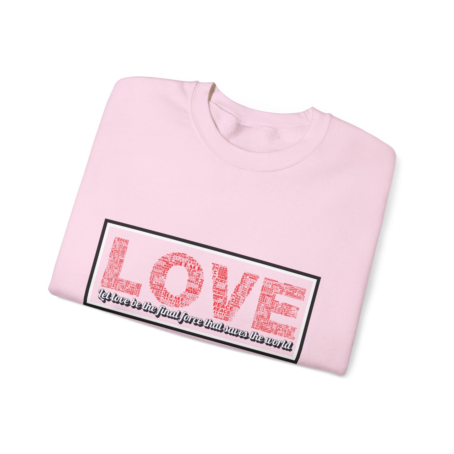 Unisex Love Sweatshirt Let love be the final force that saves the world