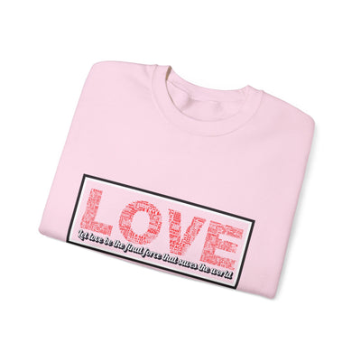 Unisex Love Sweatshirt Let love be the final force that saves the world