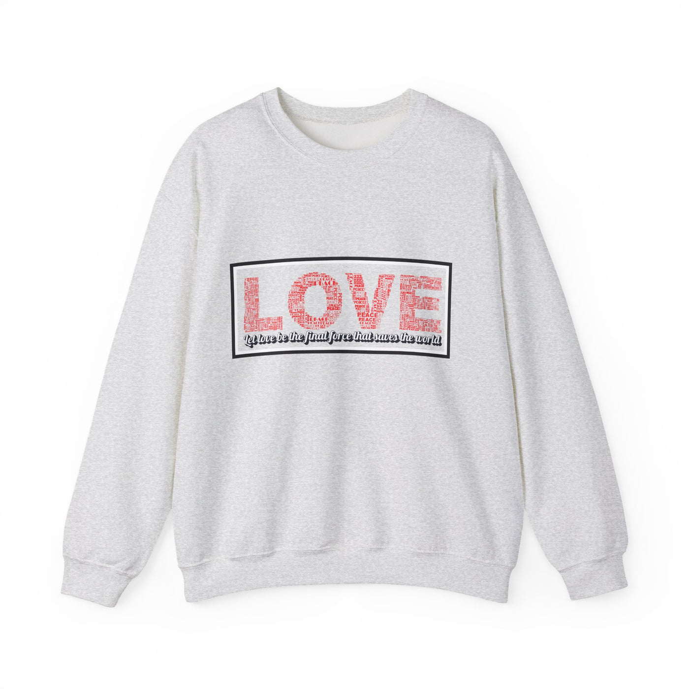 Unisex Love Sweatshirt Let love be the final force that saves the world