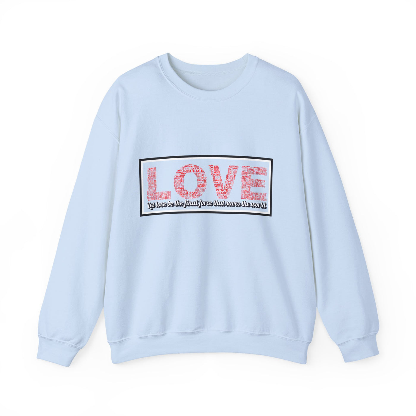 Unisex Love Sweatshirt Let love be the final force that saves the world