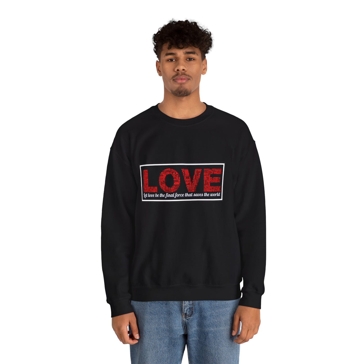 Unisex Love Sweatshirt Let love be the final force that saves the world