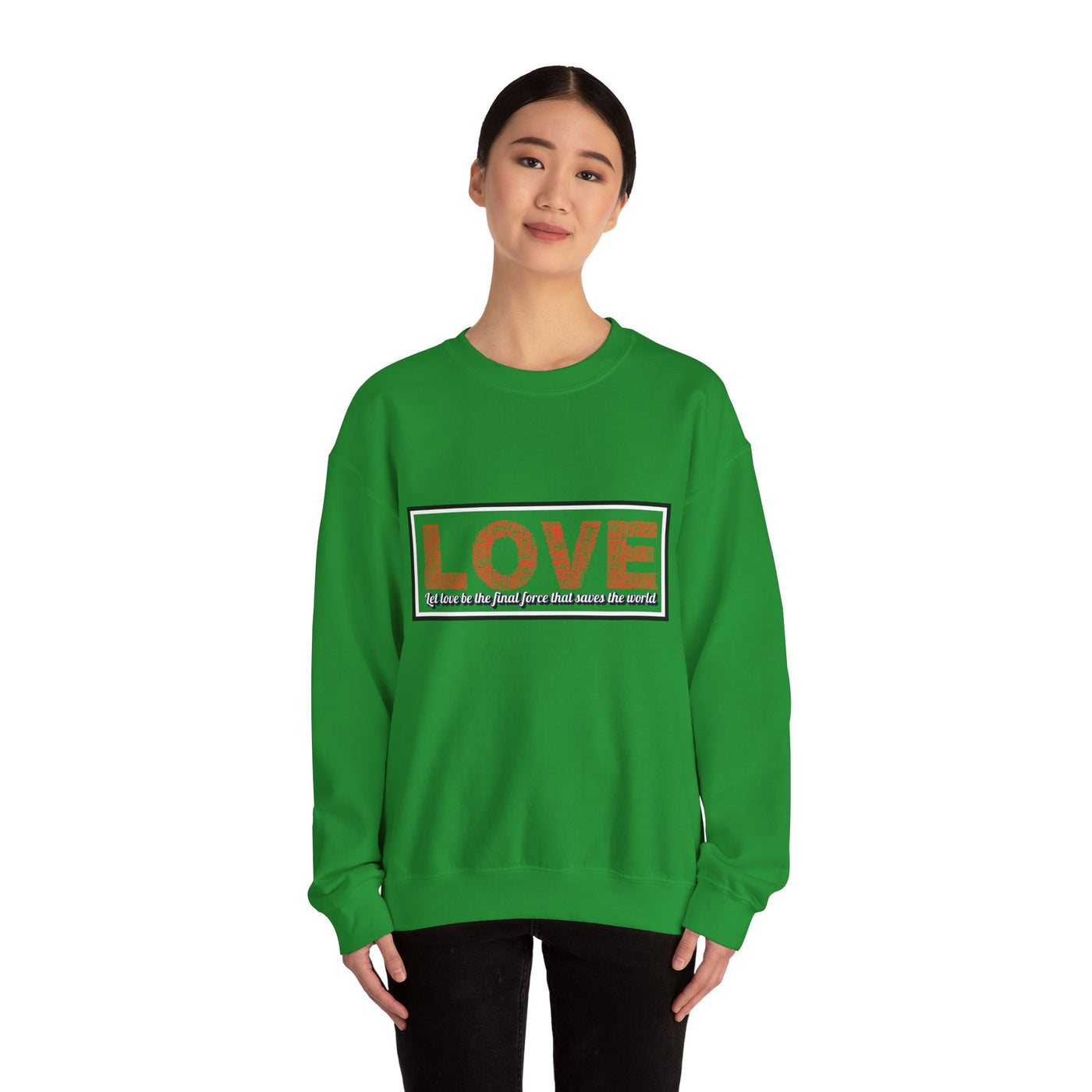 Unisex Love Sweatshirt Let love be the final force that saves the world