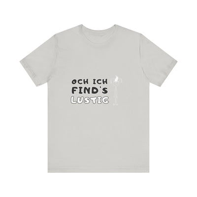 Och ich find's lustig - Unisex T-Shirt,