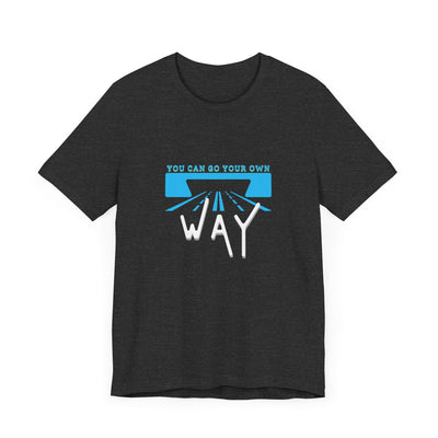 You Can Go Your Own Way T-Shirt